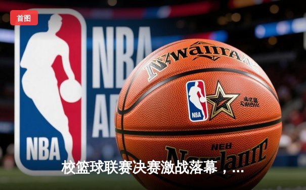 校篮球联赛决赛激战落幕，1593太阳集团城网址男篮加时赛逆转夺冠