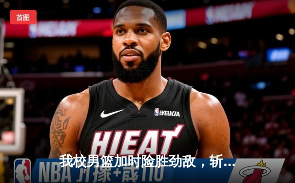 我校男篮加时险胜劲敌，斩获区域高校联赛四连胜