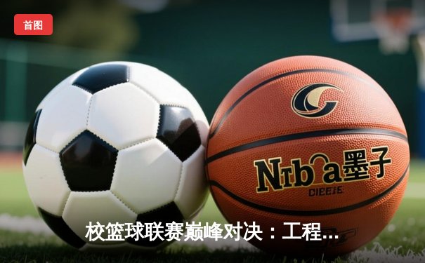 校篮球联赛巅峰对决：工程学院加时鏖战险胜管理学院夺冠