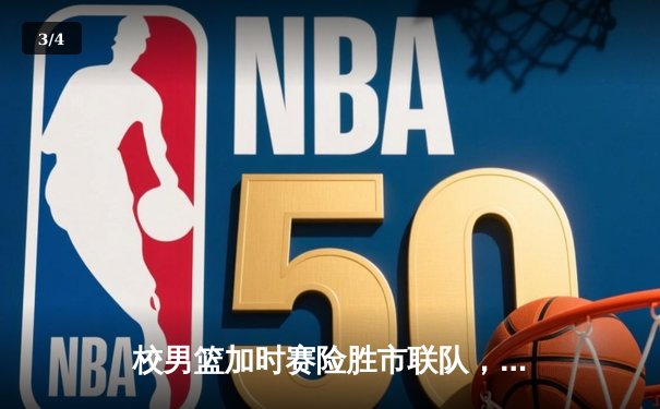 校男篮加时赛险胜市联队，张伟狂砍38分创赛季新高 - 3