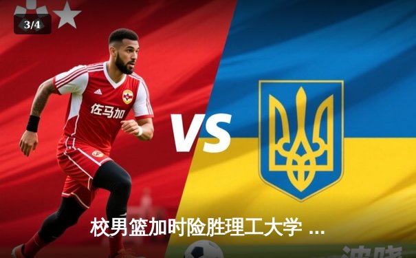 校男篮加时险胜理工大学 张伟35分创生涯新高 - 3