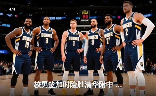 校男篮加时险胜清华附中 张明宇35分创生涯新高 - 4