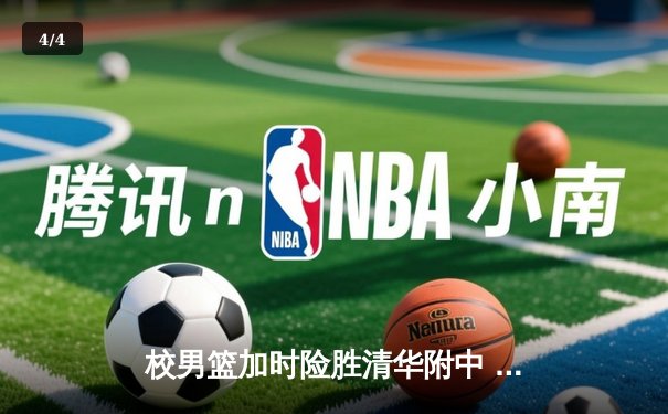 校男篮加时险胜清华附中 张明宇35分创生涯新高 - 4