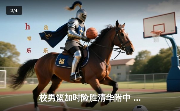 校男篮加时险胜清华附中 张明宇35分创生涯新高 - 2