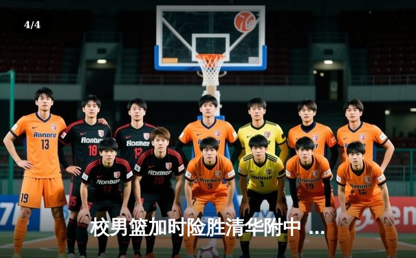 校男篮加时险胜清华附中 张明宇35分创生涯新高 - 4